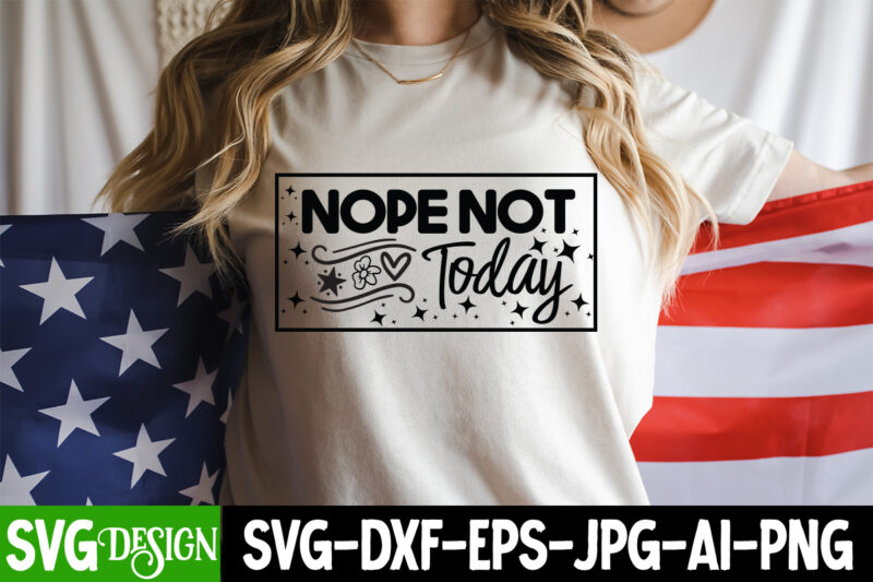 Nope Not Today T-Shirt Design, Nope Not Today SVG Design, Sarcastic svg,Sarcastic T-Shirt Design,Sarcastic SVG Bundle, Funny SVG Cut Files