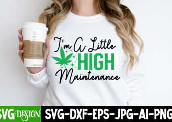 I’m a little High Maintenance T-Shirt Design, I’m a little High Maintenance SVG Design, Weed SVG Bundle,Marijuana SVG Cut Files,Cannabis SVG