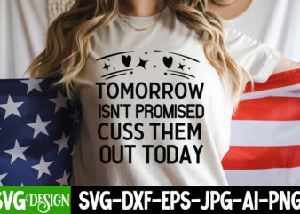 Tomorrow Isn’t Promised Cuss them Out Today T-Shirt Design, Tomorrow Isn’t Promised Cuss them Out Today SVG , Sarcastic svg,Sarcastic T-Shir