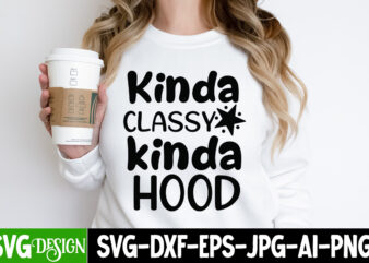 Kinda Classy Kinda Hood T-SHirt Design, Kinda Classy Kinda Hood SVG Quotes , Sarcastic Bundle,Sarcastic SVG,Sarcastic SVG Bundle,Sarcastic S