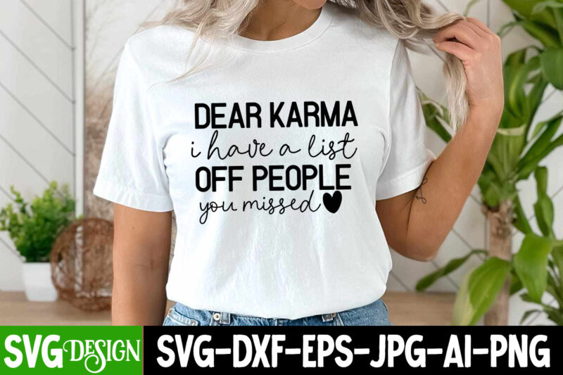 Dear Karma i have a list Off people you missed T-Shirt Design , Dear Karma i have a list Off people you missed SVG Design, Sarcastic SVG