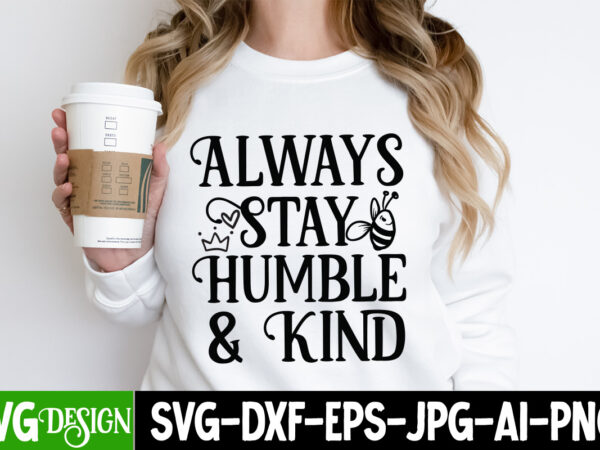 Always stay humble & kind svg design, always stay humble & kind t-shirt design, sarcastic bundle,sarcastic svg,sarcastic svg bundle,sarcast Always stay humble & kind svg design, always stay humble & kind t-shirt design, sarcastic bundle,sarcastic svg,sarcastic svg bundle,sarcast