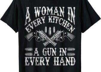 A Woman In Every Kitchen A Gun In Every Hand T-Shirt