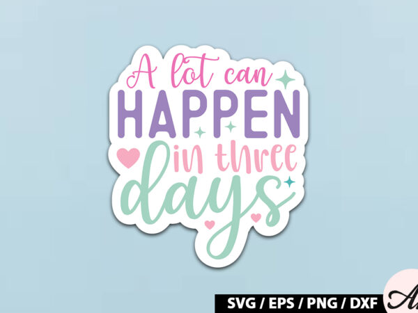 A lot can happen in three days svg stickers t shirt vector