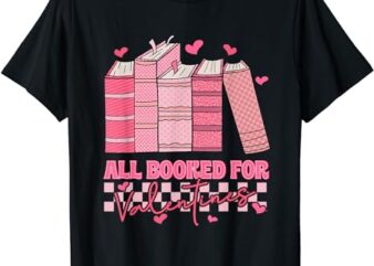 All Booked For Valentines Day Teachers Book Lovers Librarian T-Shirt