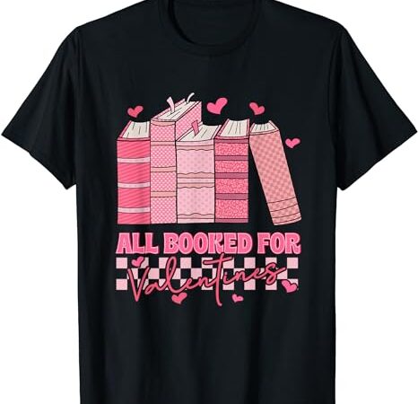 All booked for valentines day teachers book lovers librarian t-shirt