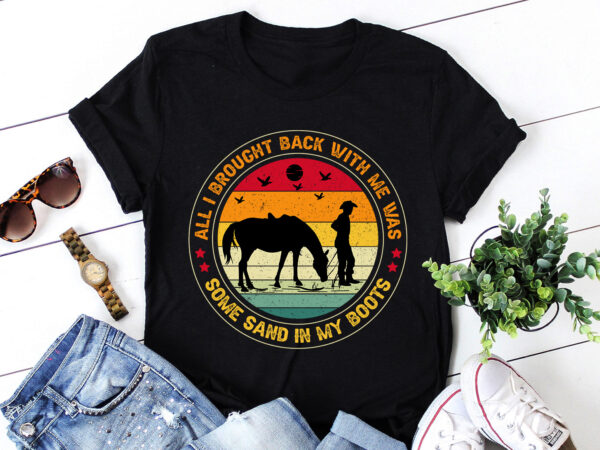 All i brought back with me was some sand in my boots cowboy t-shirt design