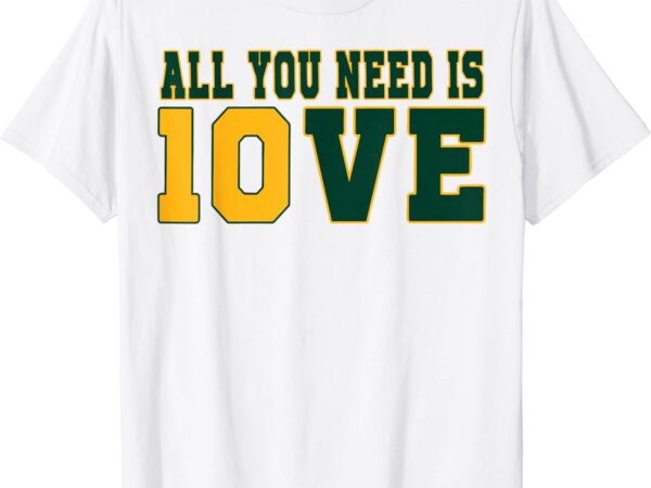 All you need is 10ve shirt funny men women t-shirt