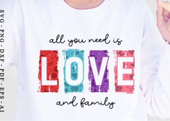 All You Need Is Love And Family, Valentine’s Day T shirt Designs, Valentines T-shirt Sublimation PNG Design, Valentine Shirt SVG, Love Quote