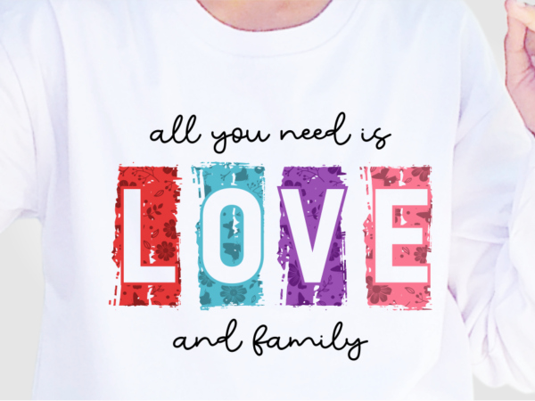 All you need is love and family, valentine’s day t shirt designs, valentines t-shirt sublimation png design, valentine shirt svg, love quote
