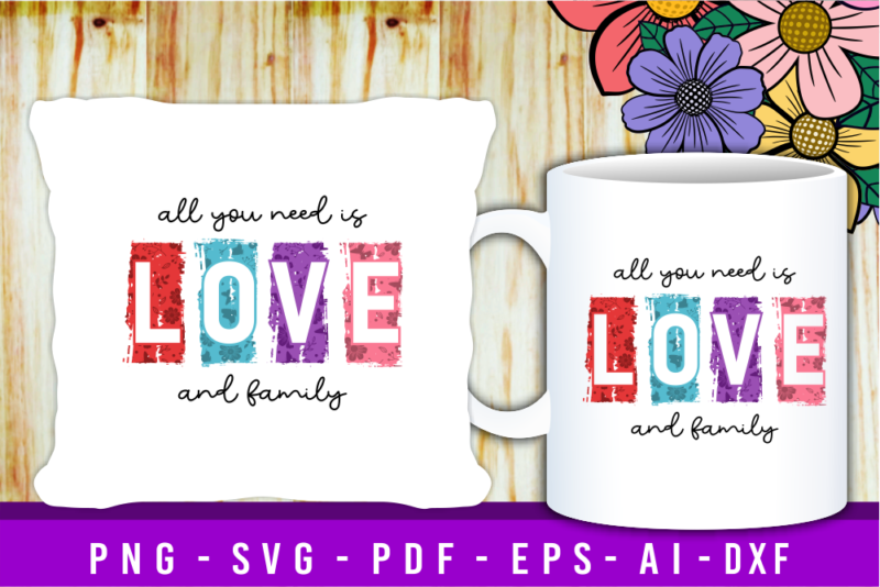 All You Need Is Love And Family, Valentine’s Day T shirt Designs, Valentines T-shirt Sublimation PNG Design, Valentine Shirt SVG, Love Quote