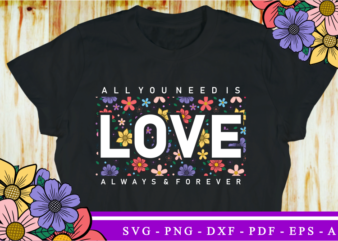 All You need is Love Always and Forever, Valentine’s Day T shirt Designs, Valentines Sublimation PNG Design, Valentine Shirt, Love SVG