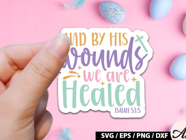 And by his wounds we are healed isaiah 53 5 svg stickers t shirt vector