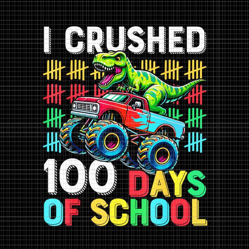 I Crushed 100 Days of School Monster Truck Png, 100th Day of School T-Rex Png, School Dinosaur Png