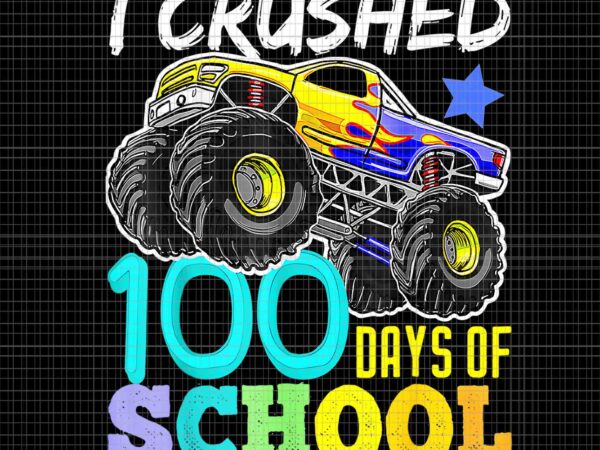I crushed 100 days of school monster truck png, 100 days of school monster png, school truck png t shirt design for sale