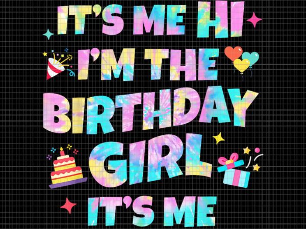 It’s me hi i’m the birthday girl png, it’s me birthday party png, birthday girl png t shirt design for sale