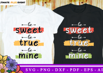 Be Sweet, Be True, Be Mine, Funny Valentines day T shirt Design Design Graphic Vector, Funny Valentine SVG