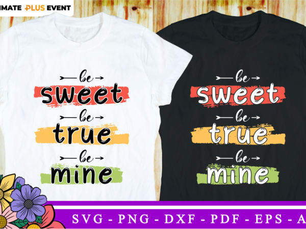 Be sweet, be true, be mine, funny valentines day t shirt design design graphic vector, funny valentine svg