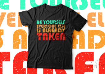 Be Yourself Everyone Else Is Already Taken T-Shirt Design For Sale