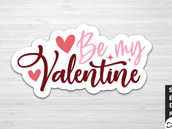 Be my valentine svg stickers t shirt template
