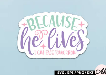 Because he lives i can face tomorrow SVG Stickers