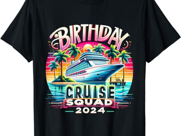 Birthday cruise squad 2024 funny birthday party cruise squad t-shirt
