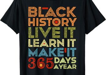 Black History Month 2024 Live It Learn It Make It 365 Days T-Shirt