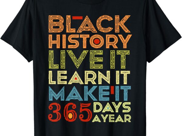 Black history month 2024 live it learn it make it 365 days t-shirt