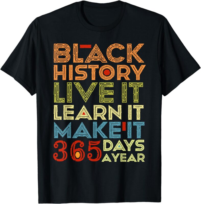 Black History Month 2024 Live It Learn It Make It 365 Days T-Shirt