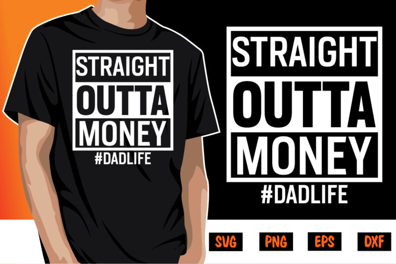 Straight Outta Money Dad Life Happy Father’s Day SVG T-shirt Design Print Template