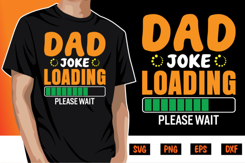 Dad Joke Loading Please Wait dad tshirt bundle, dad svg bundle , fathers day svg bundle, dad tshirt, father’s day t shirts, dad bod t shirt