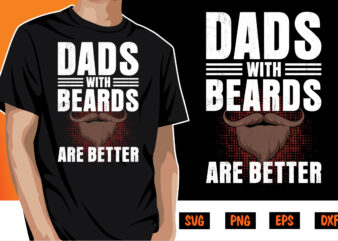 Dads With Beards Are Better, father’s day shirt, dad svg, dad svg bundle, daddy shirt, best dad ever shirt, dad shirt print template