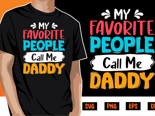 My favorite people call me daddy, dad tshirt bundle, dad svg bundle , fathers day svg bundle, dad tshirt, father’s day t shirts