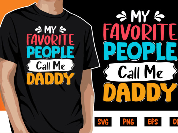 My favorite people call me daddy, dad tshirt bundle, dad svg bundle , fathers day svg bundle, dad tshirt, father’s day t shirts My favorite people call me daddy, dad tshirt bundle, dad svg bundle , fathers day svg bundle, dad tshirt, father’s day t shirts