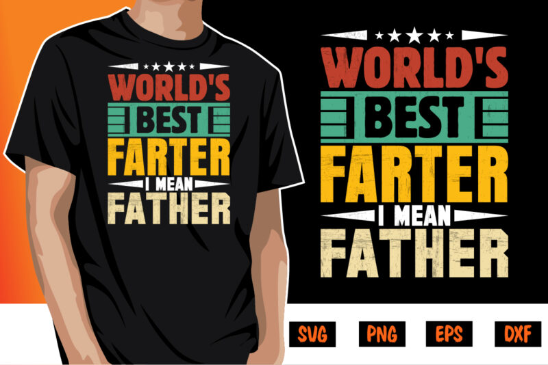 World’s Best Farter I Mean Father, father’s day shirt, dad svg, dad svg bundle, daddy shirt, best dad ever shirt, dad shirt print template