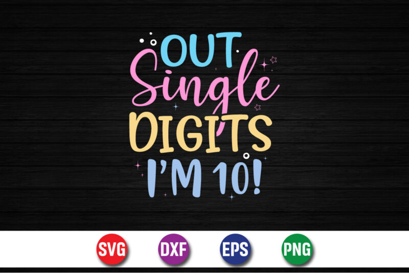 Out Single Digits I’m 10, 100 days of school shirt print template, second grade svg, 100th day of school, teacher svg, livin that life svg