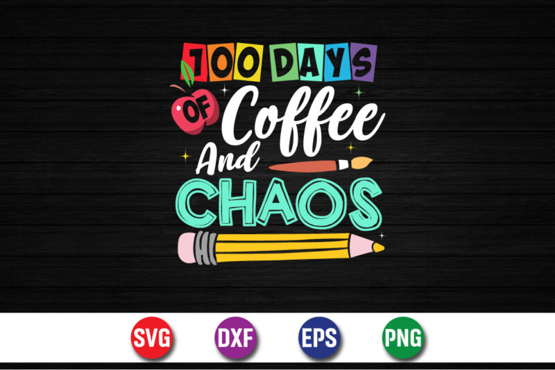 100 Days Of Coffee And Chaos, 100 days of school shirt print template, second grade svg, 100th day of school, teacher svg, livin that life s