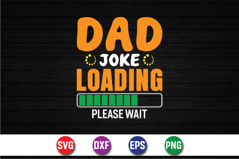 Dad Joke Loading Please Wait dad tshirt bundle, dad svg bundle , fathers day svg bundle, dad tshirt, father’s day t shirts, dad bod t shirt