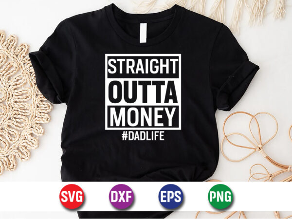 Straight outta money dad life happy father’s day svg t-shirt design print template