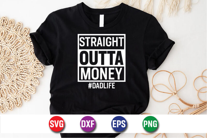 Straight Outta Money Dad Life Happy Father’s Day SVG T-shirt Design Print Template