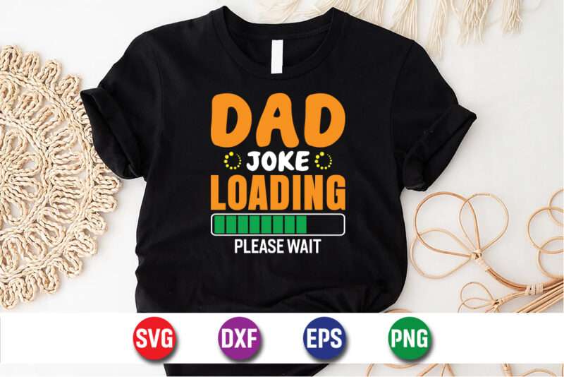 Dad Joke Loading Please Wait dad tshirt bundle, dad svg bundle , fathers day svg bundle, dad tshirt, father’s day t shirts, dad bod t shirt