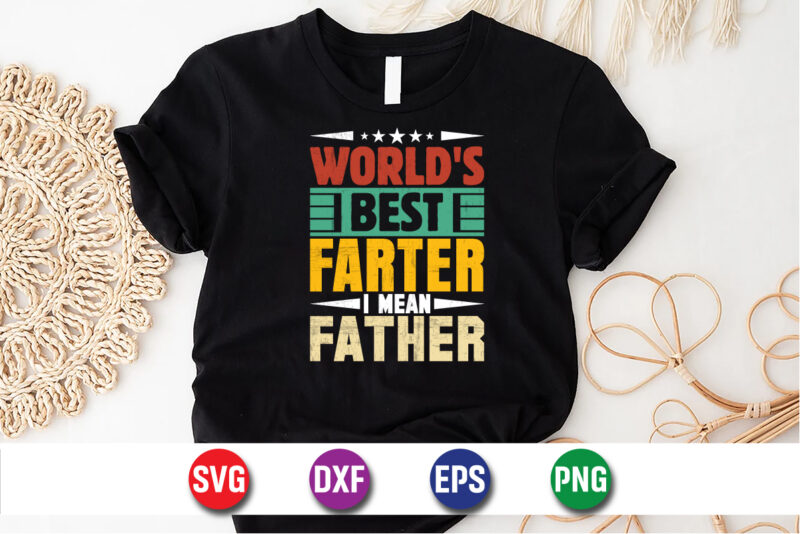 World’s Best Farter I Mean Father, father’s day shirt, dad svg, dad svg bundle, daddy shirt, best dad ever shirt, dad shirt print template