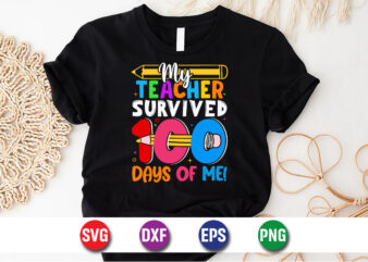 My Teacher Survived 100 Days Of Me, Back To School, 101 days of school svg cut file, 100 days of school svg, 100 days of making a difference t shirt designs for sale