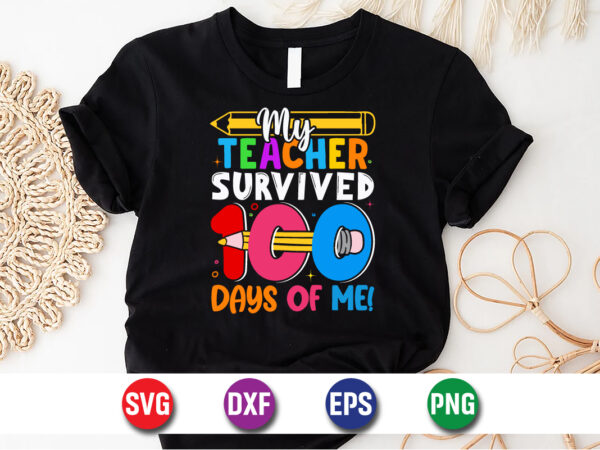 My teacher survived 100 days of me, back to school, 101 days of school svg cut file, 100 days of school svg, 100 days of making a difference t shirt designs for sale