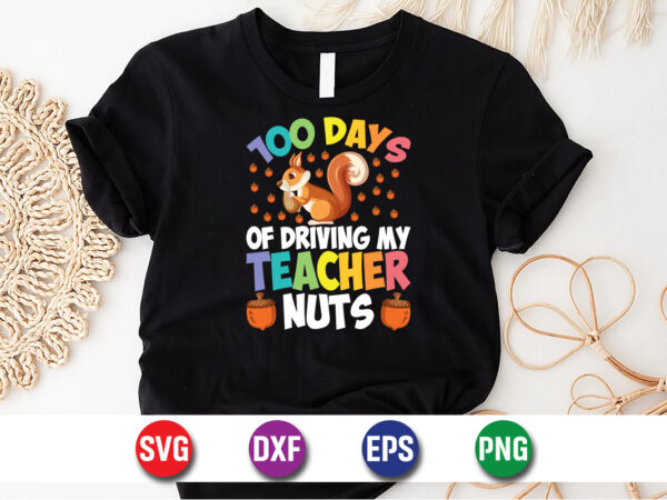100 days of driving my teacher nuts, 100 days of school shirt print template, second grade svg, 100th day of school, teacher svg