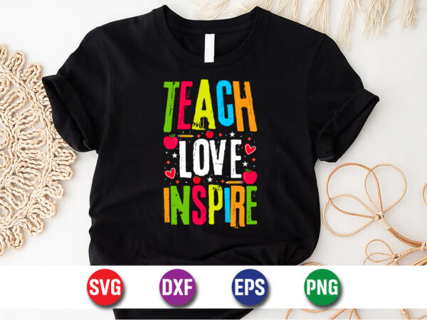 Teach love inspire, 100 days of school shirt print template, second grade svg, 100th day of school, teacher svg, livin that life svg, sublim t shirt designs for sale