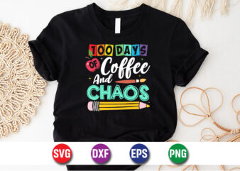 100 Days Of Coffee And Chaos, 100 days of school shirt print template, second grade svg, 100th day of school, teacher svg, livin that life s