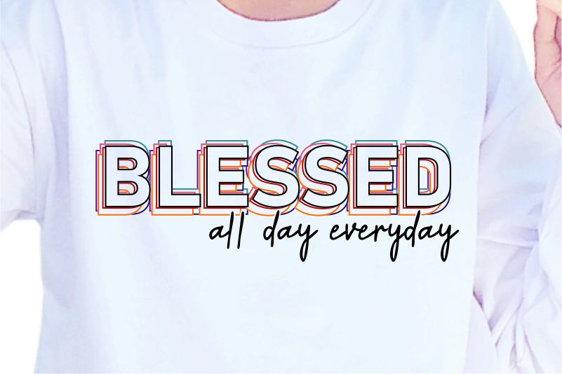 Blessed All Day Every Day, Funny slogan quote t shirt design graphic vector, Inspirational and Motivational Quotes
