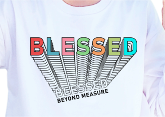 Blessed Beyond Measure, slogan quote t shirt design graphic vector, Inspirational and Motivational Quotes