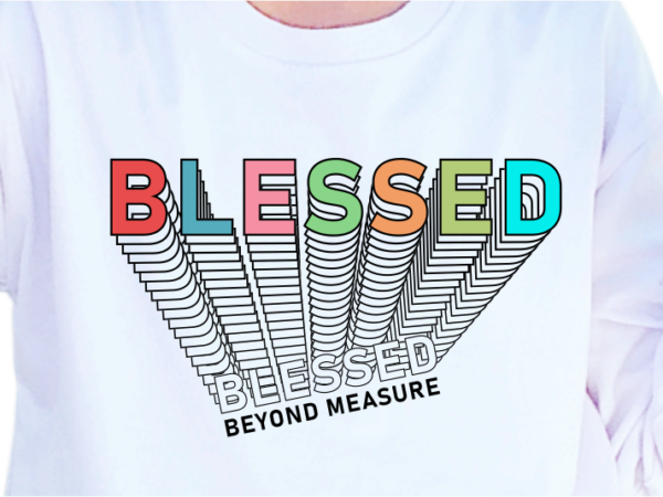 Blessed beyond measure, slogan quote t shirt design graphic vector, inspirational and motivational quotes